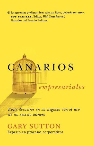 Canarios empresariales : Avoid Business Disasters with a Coal Miner's Secrets                                                                         <br><span class="capt-avtor"> By:Sutton, Gary                                      </span><br><span class="capt-pari"> Eur:1,63 Мкд:100</span>